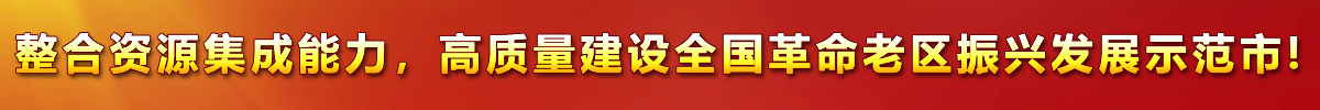 整合資源集成能力，高質量建設全國革命老區振興發展示范市!